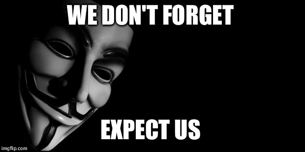 Anonymous | WE DON'T FORGET; EXPECT US | image tagged in anonymous | made w/ Imgflip meme maker