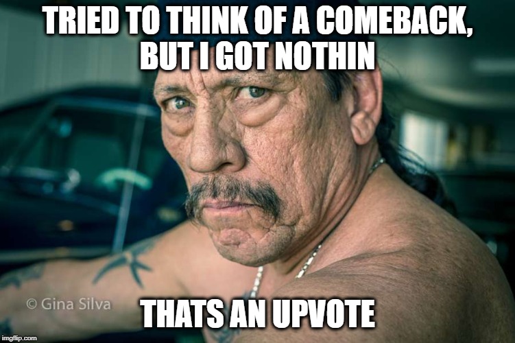 TRIED TO THINK OF A COMEBACK, BUT I GOT NOTHIN THATS AN UPVOTE | made w/ Imgflip meme maker