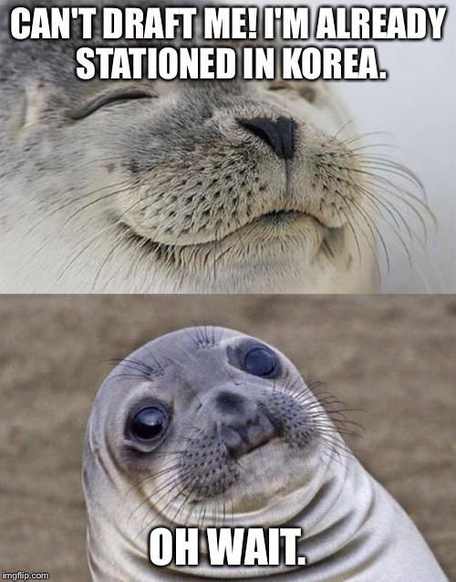 Short Satisfaction VS Truth Meme |  CAN'T DRAFT ME! I'M ALREADY STATIONED IN KOREA. OH WAIT. | image tagged in memes,short satisfaction vs truth | made w/ Imgflip meme maker