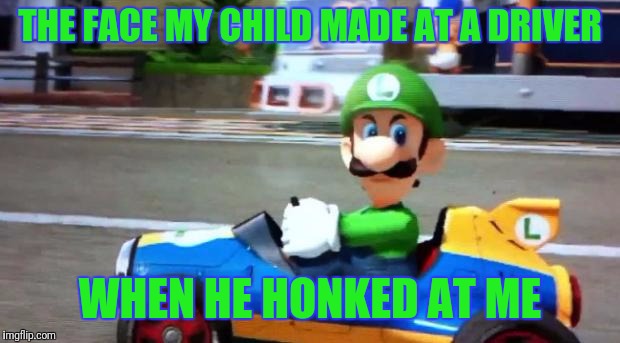 Luigi Death Stare | THE FACE MY CHILD MADE AT A DRIVER; WHEN HE HONKED AT ME | image tagged in luigi death stare | made w/ Imgflip meme maker