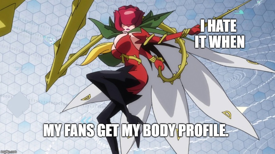 Rosemon, Digimon | I HATE IT WHEN; MY FANS GET MY BODY PROFILE. | image tagged in rosemon digimon | made w/ Imgflip meme maker