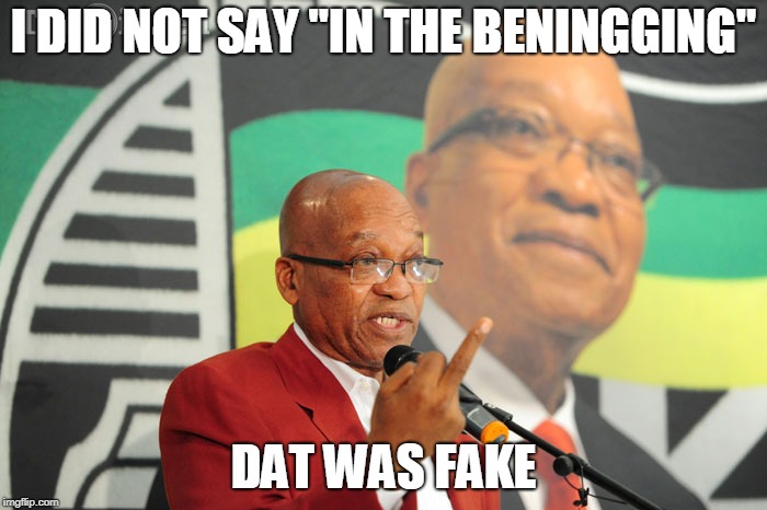 Jacob Zuma | I DID NOT SAY "IN THE BENINGGING"; DAT WAS FAKE | image tagged in jacob zuma | made w/ Imgflip meme maker
