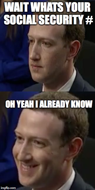  WAIT WHATS YOUR SOCIAL SECURITY #; OH YEAH I ALREADY KNOW | image tagged in guilty zucc | made w/ Imgflip meme maker