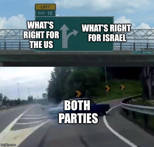 Left Exit 12 Off Ramp Meme | WHAT'S RIGHT FOR ISRAEL; WHAT'S RIGHT FOR THE US; BOTH PARTIES | image tagged in memes,left exit 12 off ramp | made w/ Imgflip meme maker