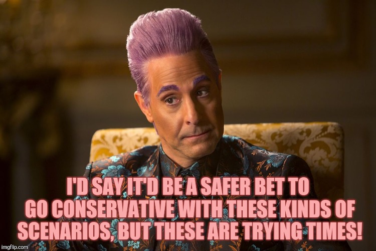 Hunger Games /Caesar Flickerman (Tucci) "I don't know about that | I'D SAY IT'D BE A SAFER BET TO GO CONSERVATIVE WITH THESE KINDS OF SCENARIOS, BUT THESE ARE TRYING TIMES! | image tagged in hunger games /caesar flickerman tucci i don't know about that | made w/ Imgflip meme maker