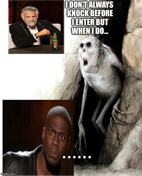 cave meme | I DON'T ALWAYS KNOCK BEFORE I ENTER BUT WHEN I DO... . . . . . . | image tagged in cave meme,help | made w/ Imgflip meme maker