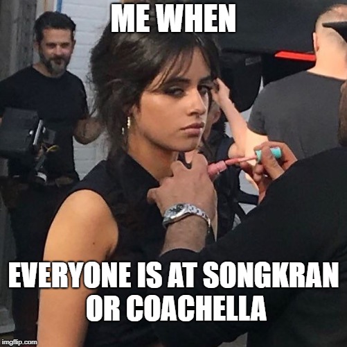 ME WHEN; EVERYONE IS AT SONGKRAN OR COACHELLA | image tagged in death stare,stare,unhappy | made w/ Imgflip meme maker