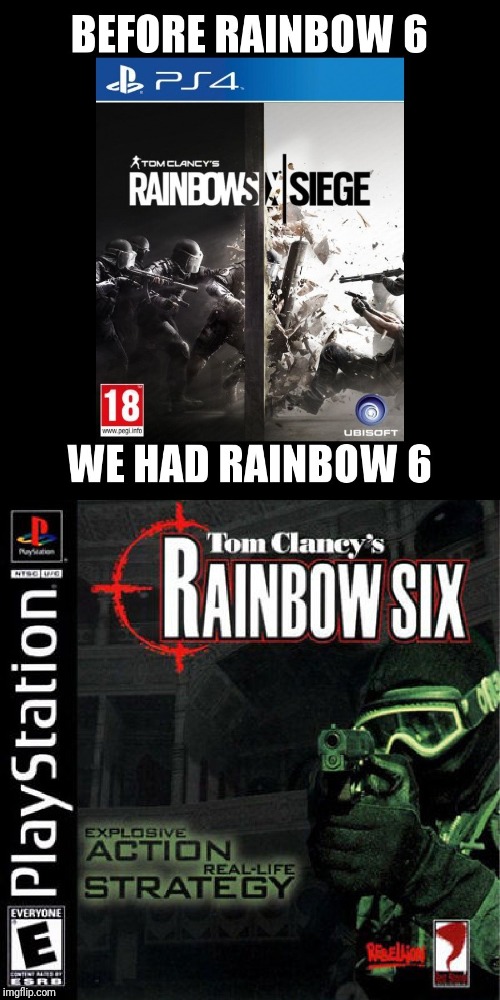 image tagged in before rainbow 6 we had rainbow 6 | made w/ Imgflip meme maker