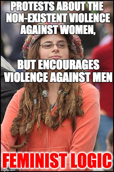 feminist chick | PROTESTS ABOUT THE NON-EXISTENT VIOLENCE AGAINST WOMEN, BUT ENCOURAGES VIOLENCE AGAINST MEN; FEMINIST LOGIC | image tagged in feminist chick | made w/ Imgflip meme maker