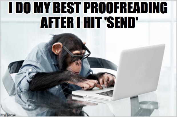 monkey-laptop | I DO MY BEST PROOFREADING AFTER I HIT 'SEND' | image tagged in monkey-laptop | made w/ Imgflip meme maker