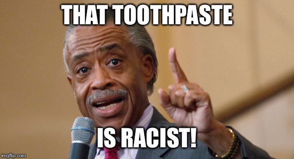 THAT TOOTHPASTE IS RACIST! | made w/ Imgflip meme maker
