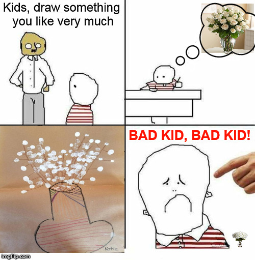 Dirty mind teacher | Kids, draw something you like very much; BAD KID, BAD KID! | image tagged in drawing,dirty mind,flowers,vase,meme,funny | made w/ Imgflip meme maker