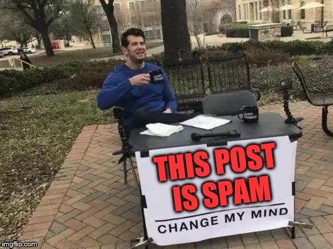 Free to use on other forums | THIS POST IS SPAM | image tagged in change my mind | made w/ Imgflip meme maker