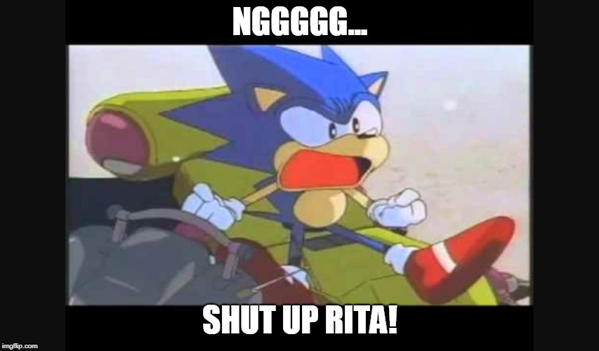 Sonic- Shut Up Tails | NGGGGG... SHUT UP RITA! | image tagged in sonic- shut up tails | made w/ Imgflip meme maker