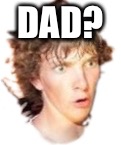 DAD? | image tagged in dork face | made w/ Imgflip meme maker