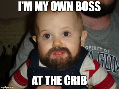 I'M MY OWN BOSS AT THE CRIB | made w/ Imgflip meme maker