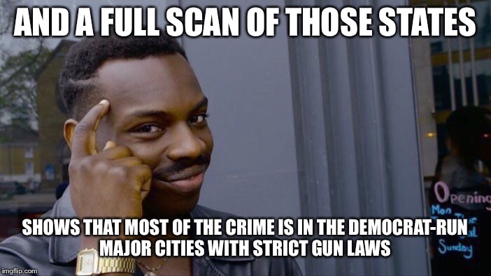 Roll Safe Think About It Meme | AND A FULL SCAN OF THOSE STATES SHOWS THAT MOST OF THE CRIME IS IN THE DEMOCRAT-RUN MAJOR CITIES WITH STRICT GUN LAWS | image tagged in memes,roll safe think about it | made w/ Imgflip meme maker
