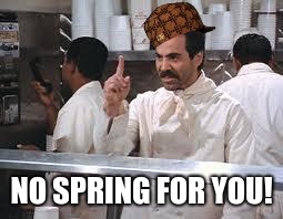soup nazi | NO SPRING FOR YOU! | image tagged in soup nazi,scumbag | made w/ Imgflip meme maker