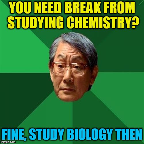 High Expectations Asian Father | YOU NEED BREAK FROM STUDYING CHEMISTRY? FINE, STUDY BIOLOGY THEN | image tagged in memes,high expectations asian father,chemistry,biology | made w/ Imgflip meme maker