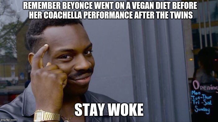 Roll Safe Think About It | REMEMBER BEYONCE WENT ON A VEGAN DIET BEFORE HER COACHELLA PERFORMANCE AFTER THE TWINS; STAY WOKE | image tagged in memes,roll safe think about it | made w/ Imgflip meme maker