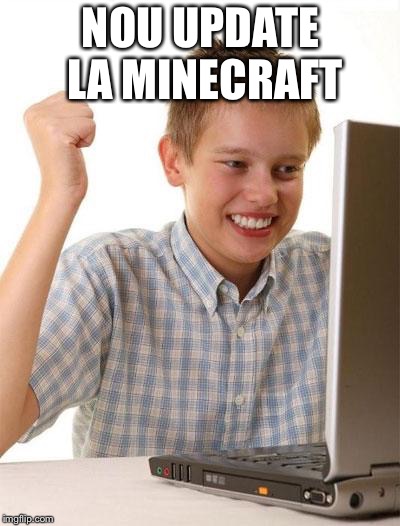 First Day On The Internet Kid Meme | NOU UPDATE LA MINECRAFT | image tagged in memes,first day on the internet kid | made w/ Imgflip meme maker