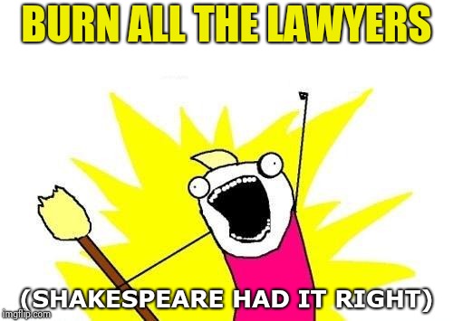 X All The Y Meme | BURN ALL THE LAWYERS (SHAKESPEARE HAD IT RIGHT) | image tagged in memes,x all the y | made w/ Imgflip meme maker