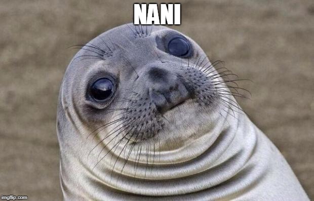 Awkward Moment Sealion Meme | NANI | image tagged in memes,awkward moment sealion | made w/ Imgflip meme maker