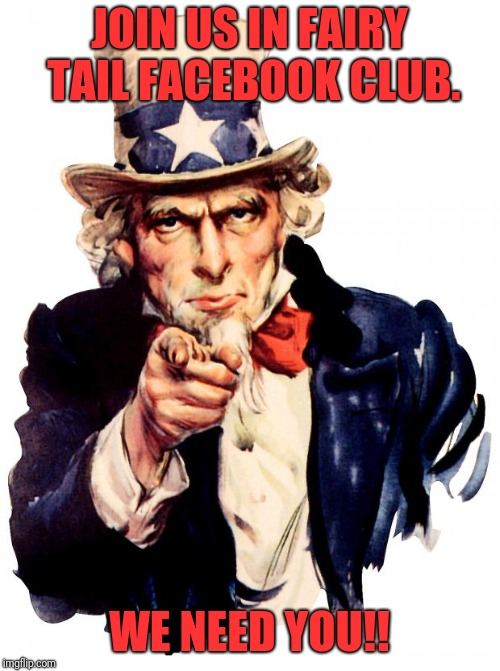 Uncle Sam Meme | JOIN US IN FAIRY TAIL FACEBOOK CLUB. WE NEED YOU!! | image tagged in memes,uncle sam | made w/ Imgflip meme maker