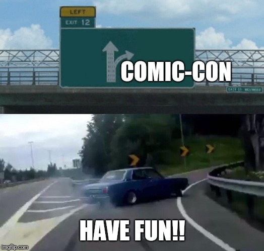 Left Exit 12 Off Ramp Meme | COMIC-CON; HAVE FUN!! | image tagged in memes,left exit 12 off ramp | made w/ Imgflip meme maker