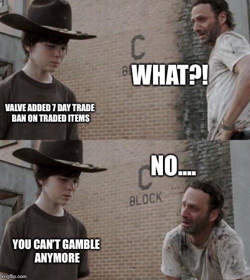 Rick and Carl | WHAT?! VALVE ADDED 7 DAY TRADE BAN ON TRADED ITEMS; NO.... YOU CAN’T GAMBLE ANYMORE | image tagged in memes,rick and carl | made w/ Imgflip meme maker