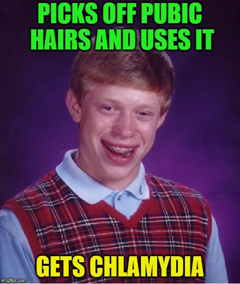 Bad Luck Brian Meme | PICKS OFF PUBIC HAIRS AND USES IT GETS CHLAMYDIA | image tagged in memes,bad luck brian | made w/ Imgflip meme maker
