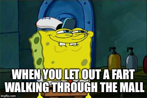 Mall flavour shots | WHEN YOU LET OUT A FART WALKING THROUGH THE MALL | image tagged in memes,dont you squidward | made w/ Imgflip meme maker