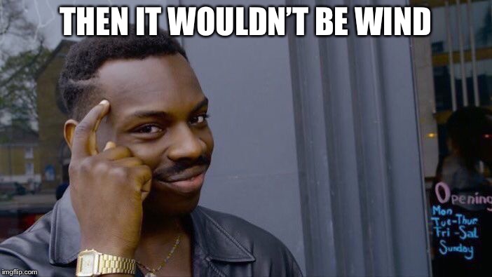 Roll Safe Think About It Meme | THEN IT WOULDN’T BE WIND | image tagged in memes,roll safe think about it | made w/ Imgflip meme maker