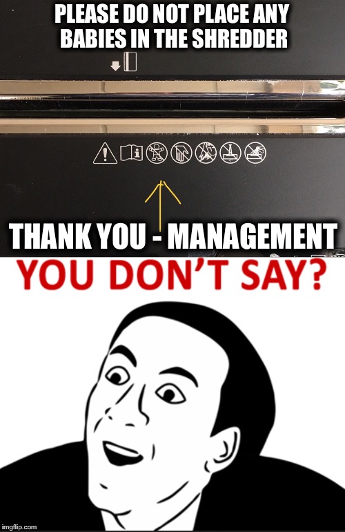 PLEASE DO NOT PLACE ANY BABIES IN THE SHREDDER; THANK YOU - MANAGEMENT | image tagged in memes,funny,stupid people,stupidity,darwin award | made w/ Imgflip meme maker