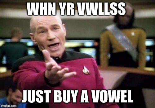 Picard Wtf Meme | WHN YR VWLLSS JUST BUY A VOWEL | image tagged in memes,picard wtf | made w/ Imgflip meme maker