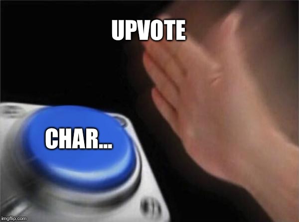 Blank Nut Button Meme | UPVOTE CHAR... | image tagged in memes,blank nut button | made w/ Imgflip meme maker