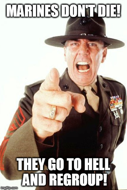 R.I.P. Gunny 3/24/1944 - 4/15/2018 | MARINES DON'T DIE! THEY GO TO HELL AND REGROUP! | image tagged in r lee ermey,marine corps jokes,rip | made w/ Imgflip meme maker