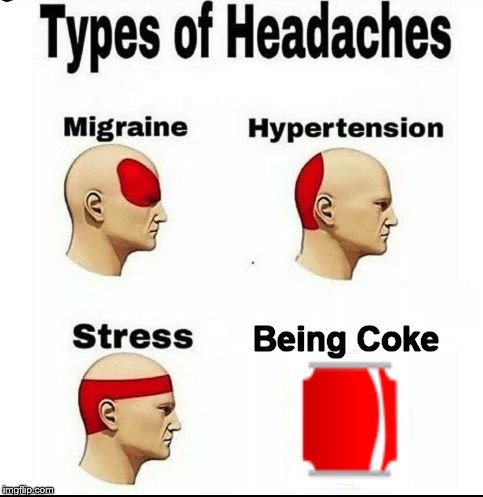"Wait, you can become coke now?" Yes, you can.  | Being Coke | image tagged in types of headaches meme,coke | made w/ Imgflip meme maker
