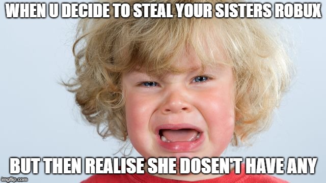Rage | WHEN U DECIDE TO STEAL YOUR SISTERS ROBUX; BUT THEN REALISE SHE DOSEN'T HAVE ANY | image tagged in rage | made w/ Imgflip meme maker