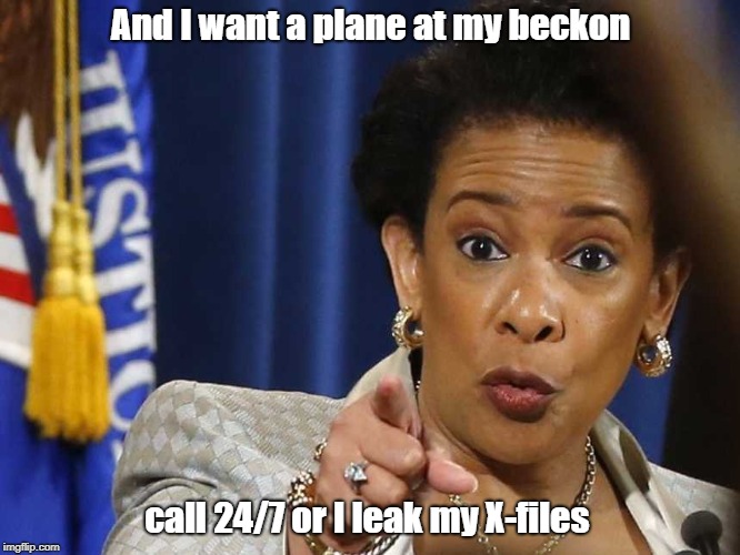 Loretta Lynch | And I want a plane at my beckon; call 24/7 or I leak my X-files | image tagged in loretta lynch | made w/ Imgflip meme maker