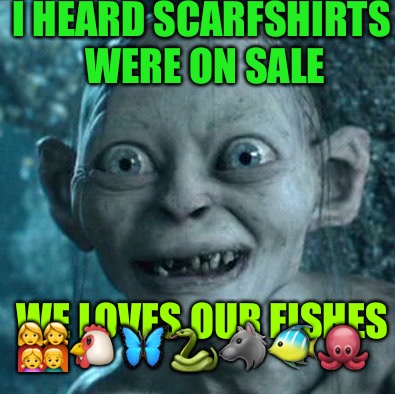 Who Has The Sale?  | I HEARD SCARFSHIRTS WERE ON SALE; WE LOVES OUR FISHES; 👩‍👩‍👧‍👦🐔🦋🐍🐺🐠🐙 | image tagged in memes,gollum,ice fishing,minnesota,pie charts,thots | made w/ Imgflip meme maker