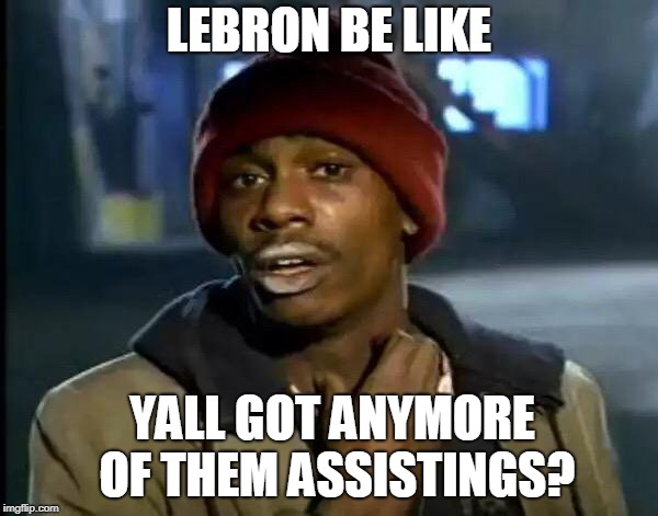 Y'all Got Any More Of That | LEBRON BE LIKE; YALL GOT ANYMORE OF THEM ASSISTINGS? | image tagged in memes,y'all got any more of that | made w/ Imgflip meme maker