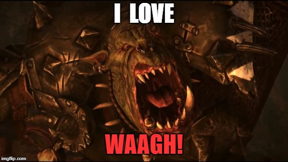 grimgor ironhide | I  LOVE; WAAGH! | image tagged in warhammer orks grimgor ironhide | made w/ Imgflip meme maker
