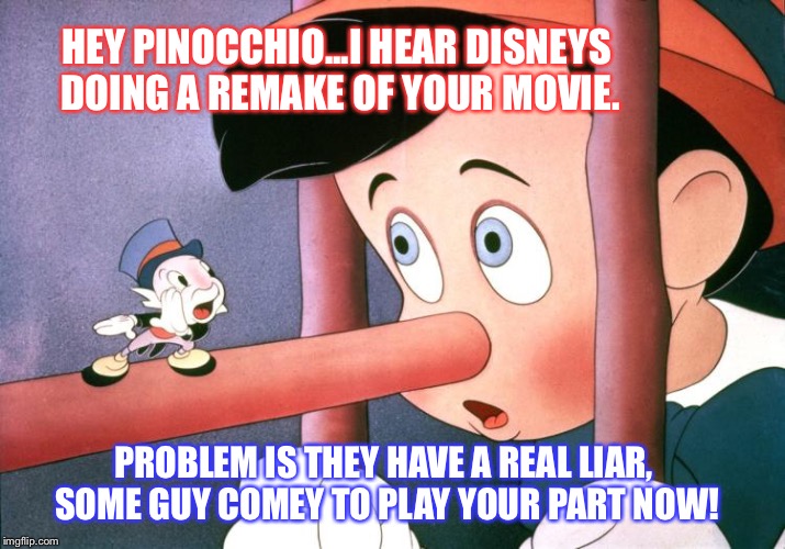 HEY PINOCCHIO...I HEAR DISNEYS DOING A REMAKE OF YOUR MOVIE. PROBLEM IS THEY HAVE A REAL LIAR, SOME GUY COMEY TO PLAY YOUR PART NOW! | image tagged in pinocchio | made w/ Imgflip meme maker