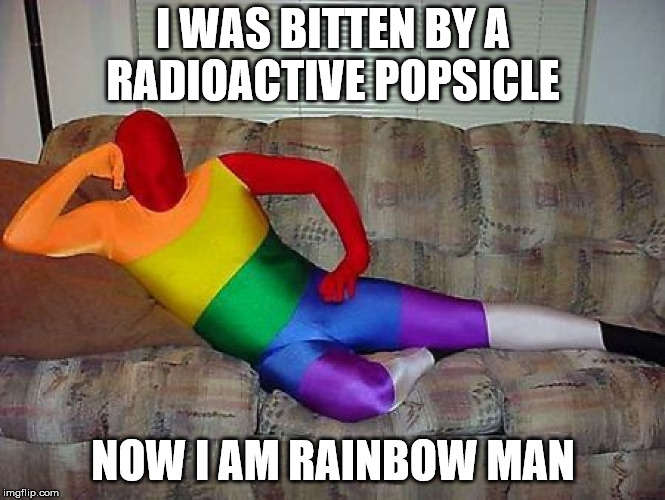 Captain Prism | I WAS BITTEN BY A RADIOACTIVE POPSICLE; NOW I AM RAINBOW MAN | image tagged in rainbow,lycra,super hero,colours,suit,super powers | made w/ Imgflip meme maker