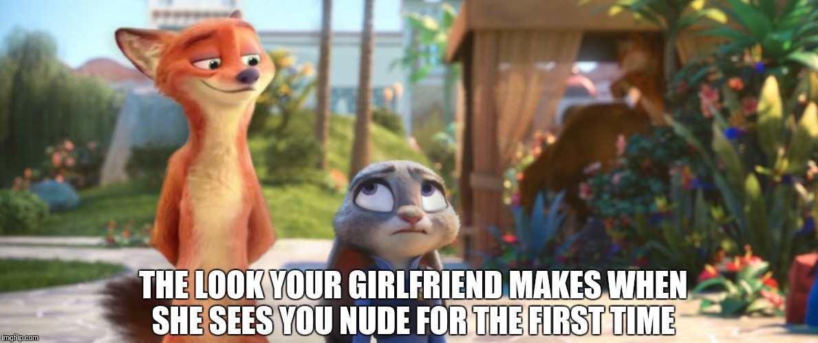 Naturalist Nick Wilde  | THE LOOK YOUR GIRLFRIEND MAKES WHEN SHE SEES YOU NUDE FOR THE FIRST TIME | image tagged in nick wilde naked,zootopia,nick wilde,judy hopps,nudity,funny | made w/ Imgflip meme maker