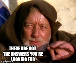 THESE ARE NOT THE ANSWERS YOU'RE LOOKING FOR | made w/ Imgflip meme maker