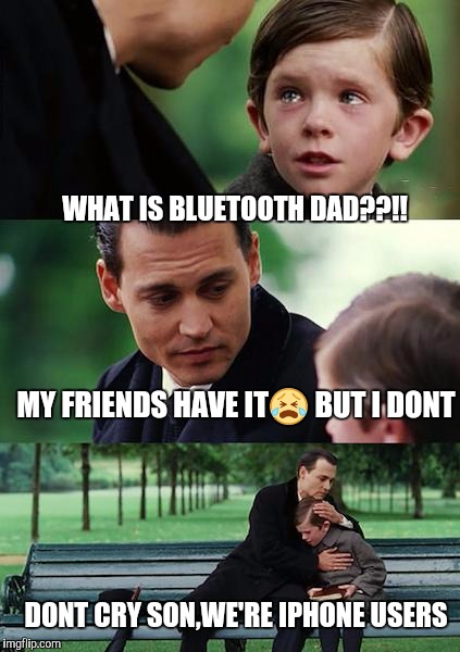 Finding Neverland Meme | WHAT IS BLUETOOTH DAD??!! MY FRIENDS HAVE IT😭 BUT I DONT; DONT CRY SON,WE'RE IPHONE USERS | image tagged in memes,finding neverland | made w/ Imgflip meme maker