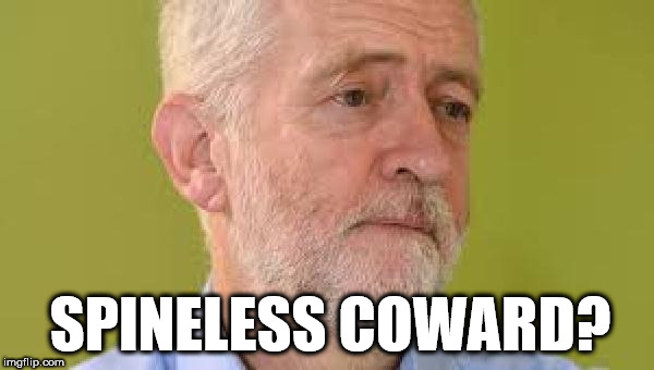 Is Corbyn a spineless coward? | SPINELESS COWARD? | image tagged in corbyn eww,party of haters,syria russia,vote corbyn,communist socialist,momentum | made w/ Imgflip meme maker