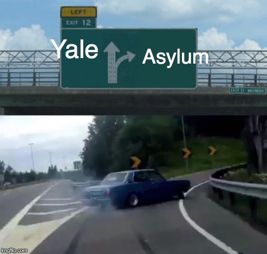 Left Exit 12 Off Ramp Meme | Asylum; Yale | image tagged in memes,left exit 12 off ramp | made w/ Imgflip meme maker